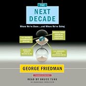 The Next Decade: Where We've Been . . . and Where We're Going | [George Friedman]