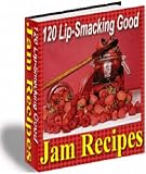 120 Lip Smacking Good Jam Recipies - Make Great Tasting And Inexpensive Jams  Easily At Home Without The Preservatives.