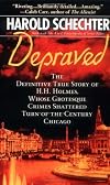 Depraved: The Definitive True Story of H.H. Holmes, Whose Grotesque Crimes Shattered Turn-of-the-Century Chicago
