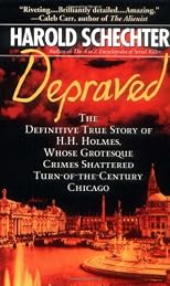Depraved: The Definitive True Story of H.H. Holmes, Whose Grotesque Crimes Shattered Turn-of-the-Century Chicago