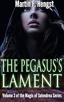 The Pegasus's Lament: A Magic of Solendrea Novel (The Swordmage Trilogy) (Volume 3) The Pegasus's Lament: A Magic of Solendrea Novel (The Swordmage Trilogy) (Volume 3)