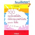 100 activit�s d�couvertes pour b�b�- Favoriser son �veil en respectant son rythme. 0-3 ans.