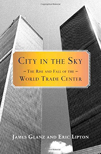 City in the Sky: The Rise and Fall of the World Trade Center, by James Glanz, Eric Lipton City in the Sky: The Rise and Fall of the World Trade Center, by James Glanz, Eric Lipton