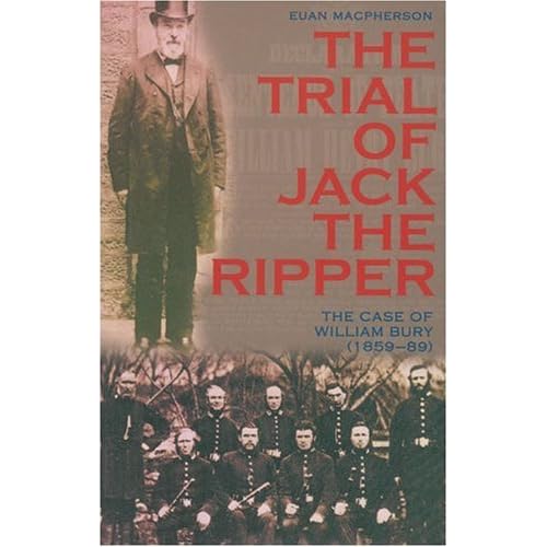 The Trial of Jack the Ripper: The Case of William Bury (1859–89) The Trial of Jack the Ripper: The Case of William Bury (1859–89)