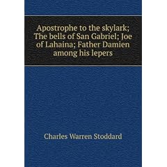 Apostrophe to the skylark; The bells of San Gabriel; Joe of Lahaina; Father Damien among his lepers