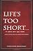 Life's Too Short to Dance with Ugly Women: Jokes, One-Liners and Quotes about Women