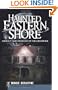 Haunted Eastern Shore (MD): Ghostly Tales from East of the Chesapeake (Haunted America)