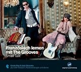 Franz&ouml;sisch lernen mit The Grooves - Small Talk: Coole Pop & Jazz Grooves plus 200 Vokabeln, Redewendungen und Idioms - Niveau A2 - 