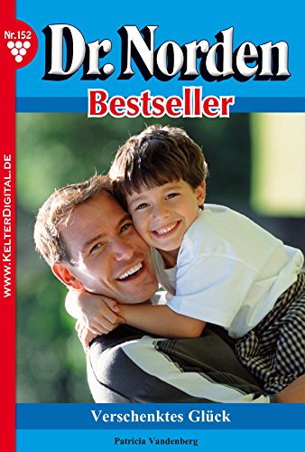 Dr. Norden Bestseller 152 - Arztroman: Verschenktes Glück (German Edition)