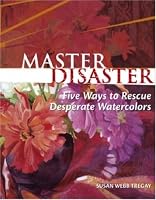 Master Disaster: Five Ways to Rescue Desperate Watercolors