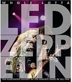 Whole Lotta Led Zeppelin: The Illustrated History of the Heaviest Band of All Time