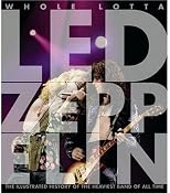 Whole Lotta Led Zeppelin: The Illustrated History of the Heaviest Band of All Time