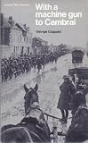 With a Machine Gun to Cambrai: The Tale of a YoungTommy in Kitcheners Army 1914-1918