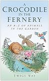 Crocodiles in the fernery, pelicans in the pond : histories of entertaining and unlikely garden pets