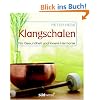 Klangschalen f�r Gesundheit und innere Harmonie: Stress abbauen. Kreativit�t f�rdern. Geschichte. Rituale