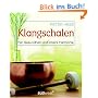 Klangschalen f�r Gesundheit und innere Harmonie: Stress abbauen. Kreativit�t f�rdern. Geschichte. Rituale