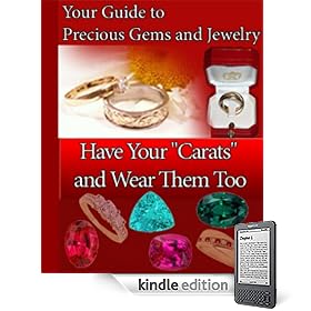 Your Guide to Precious Gems and Jewelry: Have Your “Carats” and Wear Them Too! (Kindle Edition)