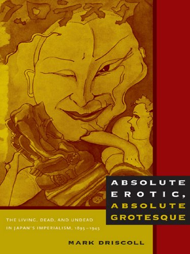 Absolute Erotic, Absolute Grotesque: The Living, Dead, and Undead in Japan's Imperialism, 1895–1945