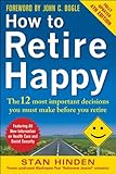 How to Retire Happy, Fourth Edition: The 12 Most Important Decisions You Must Make Before You Retire