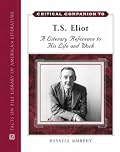 Critical Companion to T. S. Eliot: A Literary Reference to His Life and Work (Critical Companion to)
