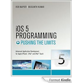 iOS 5 Programming Pushing the Limits: Developing Extraordinary Mobile Apps for Apple iPhone, iPad, and iPod Touch