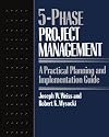 Five-phase Project Management: A Practical Planning And Implementation Guide