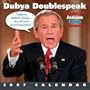 Dubya Doublespeak 2007 Wall Calendar: Jumbled Jargon from George