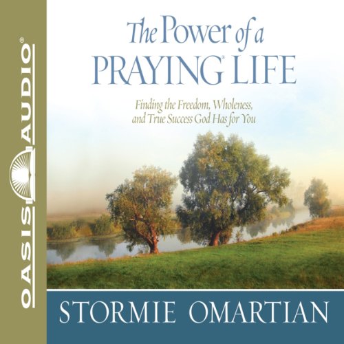 The Power of a Praying Life: Finding the Freedom, Wholeness, and True Success God Has for You