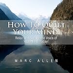 How to Quiet Your Mind: Relax and Silence the Voice of Your Mind Today! | Marc Allen