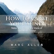 How to Quiet Your Mind: Relax and Silence the Voice of Your Mind Today! | [Marc Allen]