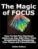 The Magic of FOCUS -- How To Get Maximum Returns on Any