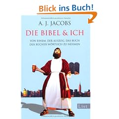 Die Bibel & ich: Von einem, der auszog, das Buch der B�cher w�rtlich zu nehmen