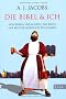 Die Bibel & ich: Von einem, der auszog, das Buch der B�cher w�rtlich zu nehmen