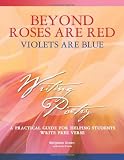 Beyond Roses Are Red, Violets Are Blue: A Practical Guide for Helping Students Write Free Verse