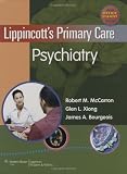 Lippincott's primary care psychiatry : for primary care clinicians and trainees, medical specialists, neurologists, emergency medical professionals, mental health providers, and trainees