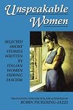Unspeakable Women: Selected Short Stories Written by Italian Women During Fascism