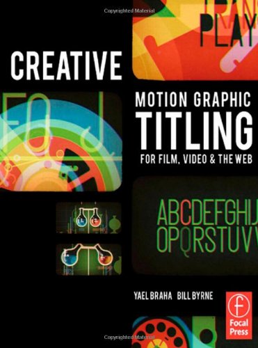 Creative Motion Graphic Titling for Film, Video, and the Web: Dynamic Motion Graphic Title Design