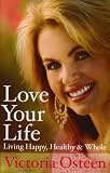 Love Your Life: Living Happy, Healthy, and Whole