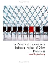 The Ministry of Taunton with Incidental Notices of Other Professions