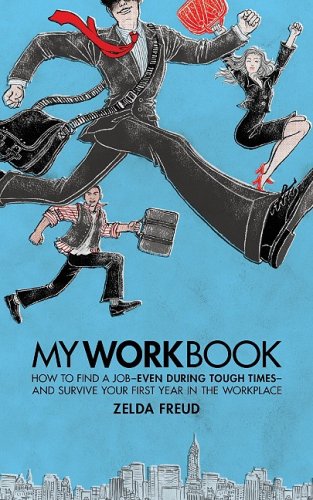 My Work Book: How to Find a Job - Even During Tough Times - And Survive Your First Year in the Workplace