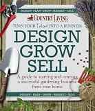 Design grow sell : a guide to starting and running a successful gardening business from your home
