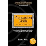Persuasion Skills Black Book: Practical NLP Language Patterns for Getting The Response You Wantby Rintu Basu