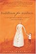 Buddhism for Mothers: A Calm Approach to Caring for Yourself and Your Children