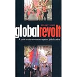Global Revolt: A Guide to the Movements against Globalization