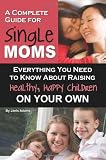 A Complete Guide for Single Moms: Everything You Need to Know About Raising Healthy, Happy Children on Your Own 513vE9K%2BMwL. SL160 A Complete Guide for Single Moms: Everything You Need to Know About Raising Healthy, Happy Children on Your Own