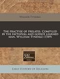 The practyse of prelates. Compyled by the faythfull and godlye learned man, Wyllyam Tyndale (1549)