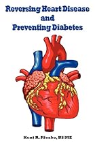Reversing Heart Disease and Preventing Diabetes: Apply Science to Lower Cholesterol 100 Points; Reduce Arterial Plaque 50% in 25 Months; And Improve H