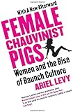 Female Chauvinist Pigs: Women and the Rise of Raunch Culture: Woman and the Rise of Raunch Culture