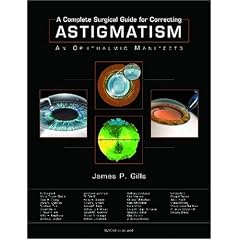 A Complete Surgical Guide for Correcting Astigmatism: An Ophthalmic Manifesto by James P. Gills MD