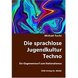 Die sprachlose Jugendkultur Techno: Ein Gegenentwurf zum Rationalismusvon "Michael Fuchs"